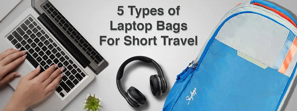 5 Types of Laptop Bags For Short Travel